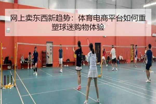 网上卖东西新趋势：体育电商平台如何重塑球迷购物体验