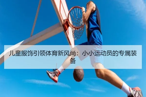 儿童服饰引领体育新风尚：小小运动员的专属装备